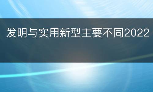 发明与实用新型主要不同2022