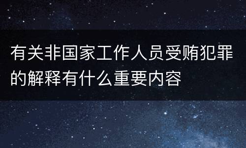 有关非国家工作人员受贿犯罪的解释有什么重要内容