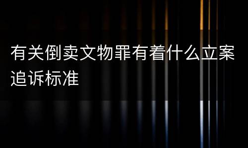 有关倒卖文物罪有着什么立案追诉标准