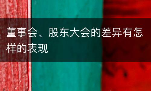 董事会、股东大会的差异有怎样的表现