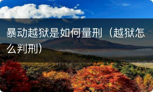 暴动越狱是如何量刑（越狱怎么判刑）