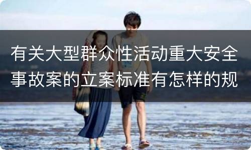 有关大型群众性活动重大安全事故案的立案标准有怎样的规定