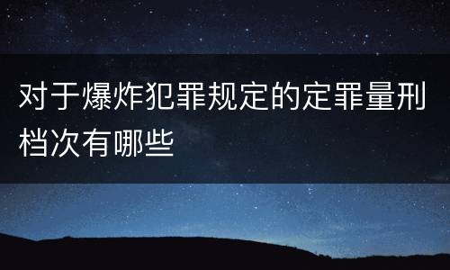 对于爆炸犯罪规定的定罪量刑档次有哪些
