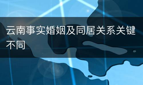 云南事实婚姻及同居关系关键不同