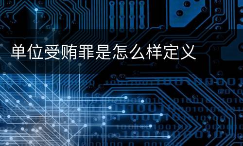 单位受贿罪是怎么样定义