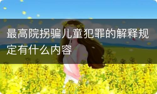 最高院拐骗儿童犯罪的解释规定有什么内容