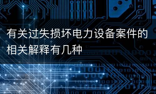 有关过失损坏电力设备案件的相关解释有几种