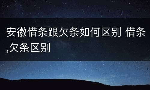 安徽借条跟欠条如何区别 借条,欠条区别