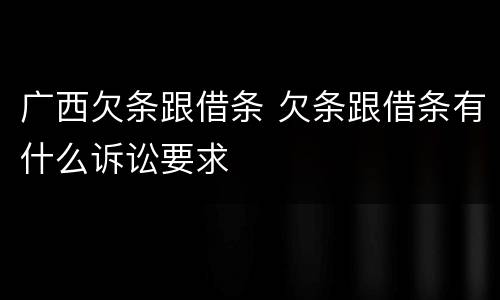 广西欠条跟借条 欠条跟借条有什么诉讼要求