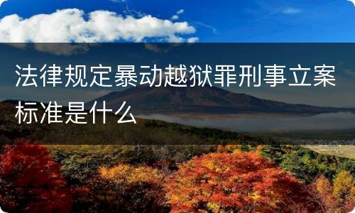 法律规定暴动越狱罪刑事立案标准是什么