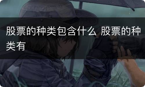 股票的种类包含什么 股票的种类有