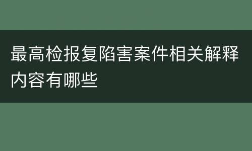 最高检报复陷害案件相关解释内容有哪些