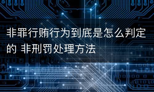非罪行贿行为到底是怎么判定的 非刑罚处理方法