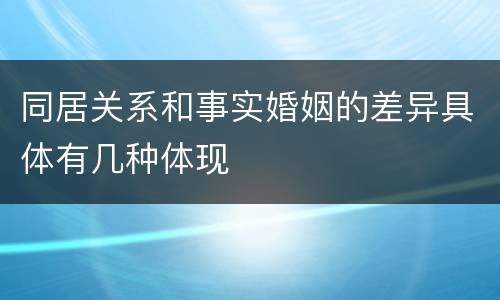 同居关系和事实婚姻的差异具体有几种体现