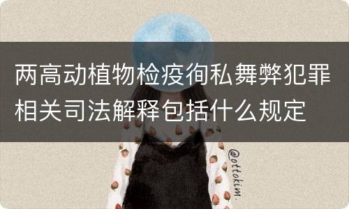 两高动植物检疫徇私舞弊犯罪相关司法解释包括什么规定