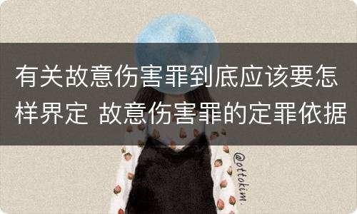 有关故意伤害罪到底应该要怎样界定 故意伤害罪的定罪依据