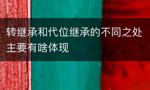 转继承和代位继承的不同之处主要有啥体现