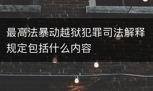 最高法暴动越狱犯罪司法解释规定包括什么内容