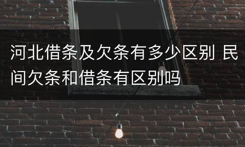 河北借条及欠条有多少区别 民间欠条和借条有区别吗