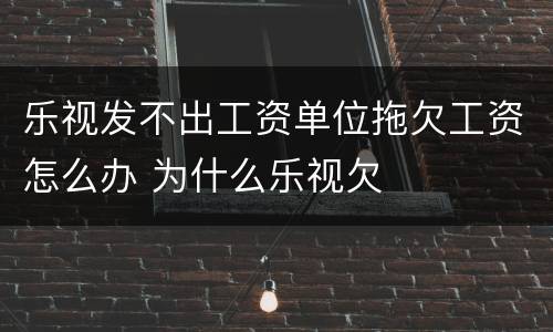 乐视发不出工资单位拖欠工资怎么办 为什么乐视欠