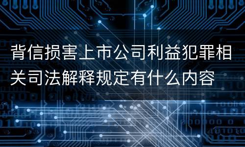 背信损害上市公司利益犯罪相关司法解释规定有什么内容
