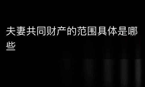夫妻共同财产的范围具体是哪些