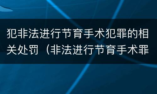 犯非法进行节育手术犯罪的相关处罚（非法进行节育手术罪案例）