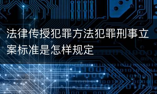 法律传授犯罪方法犯罪刑事立案标准是怎样规定