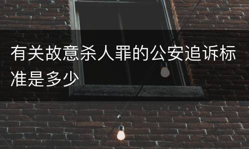 有关故意杀人罪的公安追诉标准是多少