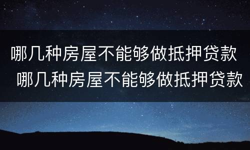 哪几种房屋不能够做抵押贷款 哪几种房屋不能够做抵押贷款买卖