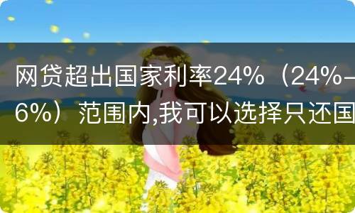 网贷超出国家利率24%（24%-36%）范围内,我可以选择只还国家规定24%的吗