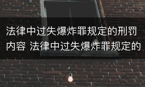 法律中过失爆炸罪规定的刑罚内容 法律中过失爆炸罪规定的刑罚内容有哪些