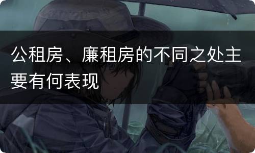 公租房、廉租房的不同之处主要有何表现