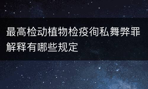 最高检动植物检疫徇私舞弊罪解释有哪些规定