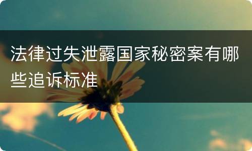 法律过失泄露国家秘密案有哪些追诉标准