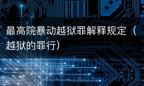 最高院暴动越狱罪解释规定（越狱的罪行）