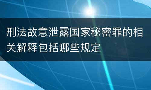 刑法故意泄露国家秘密罪的相关解释包括哪些规定