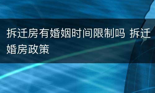 拆迁房有婚姻时间限制吗 拆迁婚房政策