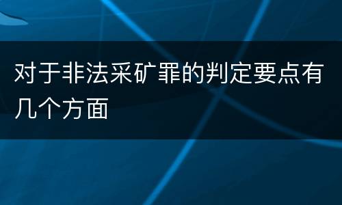 对于非法采矿罪的判定要点有几个方面
