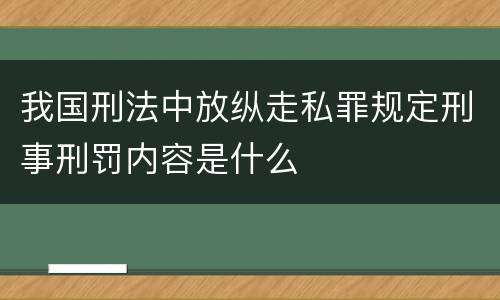 我国刑法中放纵走私罪规定刑事刑罚内容是什么