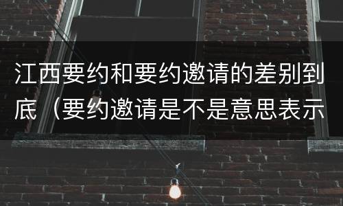江西要约和要约邀请的差别到底（要约邀请是不是意思表示）