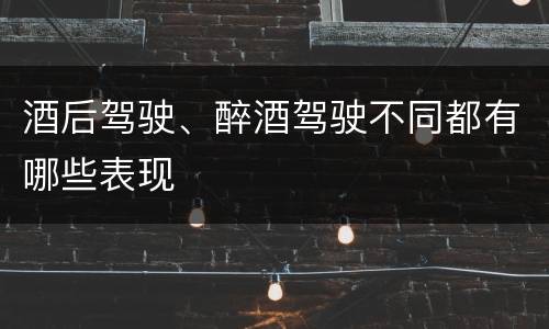 酒后驾驶、醉酒驾驶不同都有哪些表现