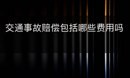 交通事故赔偿包括哪些费用吗