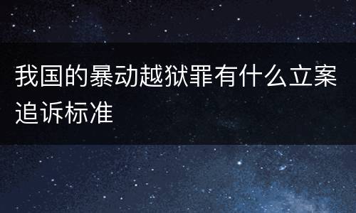 我国的暴动越狱罪有什么立案追诉标准