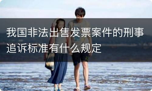 我国非法出售发票案件的刑事追诉标准有什么规定