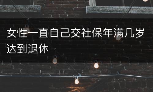 女性一直自己交社保年满几岁达到退休