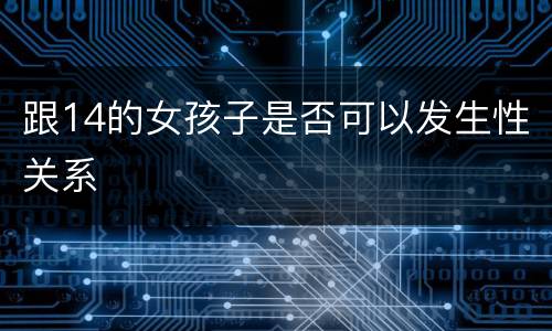 跟14的女孩子是否可以发生性关系