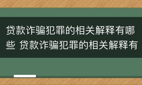 贷款诈骗犯罪的相关解释有哪些 贷款诈骗犯罪的相关解释有哪些规定