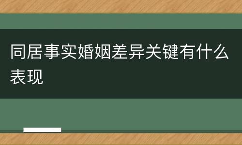 同居事实婚姻差异关键有什么表现