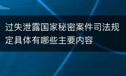 过失泄露国家秘密案件司法规定具体有哪些主要内容